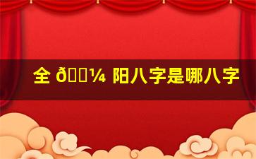 全 🌼 阳八字是哪八字